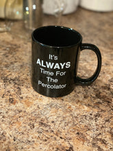 Load image into Gallery viewer, It's ALWAYS Time For The Percolator™ - Black Coffee Mug