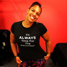Load image into Gallery viewer, It's ALWAYS Time For The Percolator™ - Black T-Shirt (Men's/Women's)