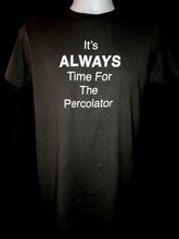 Load image into Gallery viewer, It's ALWAYS Time For The Percolator™ - Black T-Shirt (Men's/Women's)