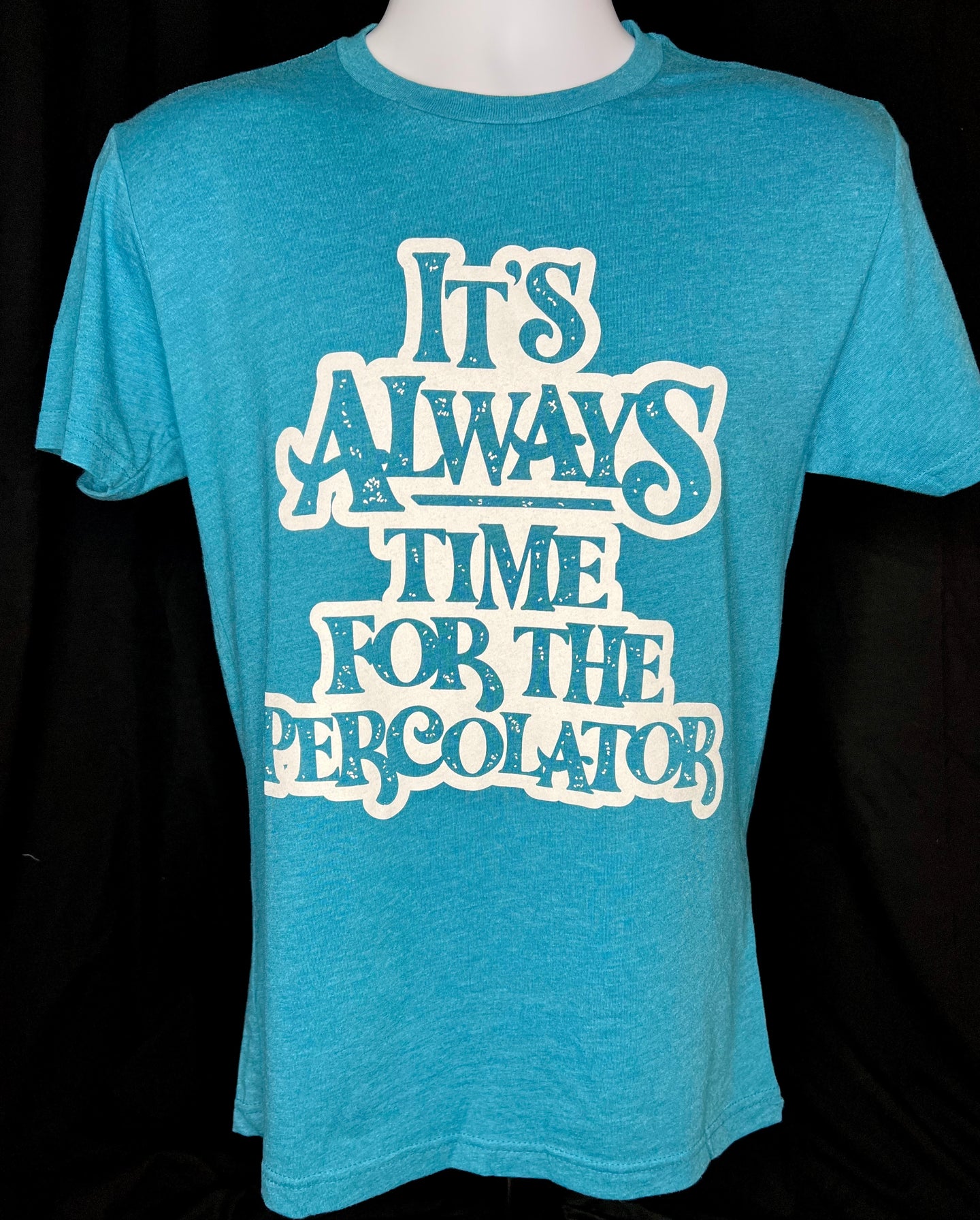 It's ALWAYS Time For The Percolator™ - Teal T-Shirt (Unisex)