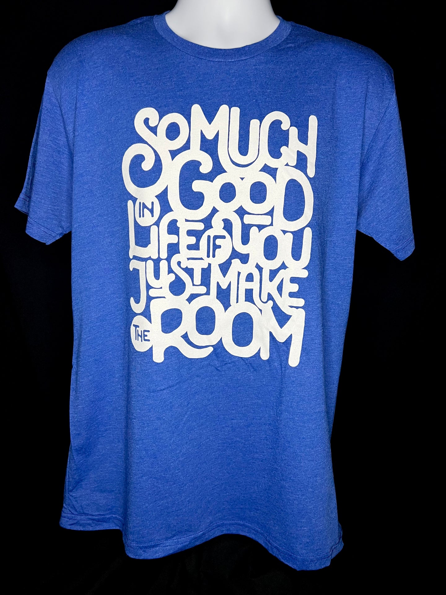 So Much Good In Life If You Just Make The Room - Royal Blue T-Shirt (Unisex)