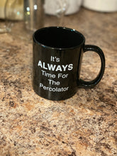 Load image into Gallery viewer, It&#39;s ALWAYS Time For The Percolator™ - Black Coffee Mug
