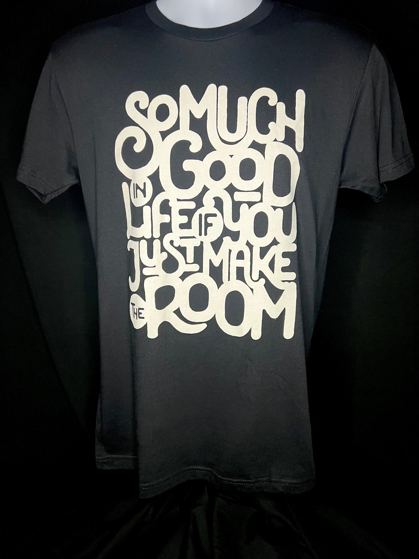 So Much Good In Life If You Just Make The Room - Black T-Shirt (Unisex)